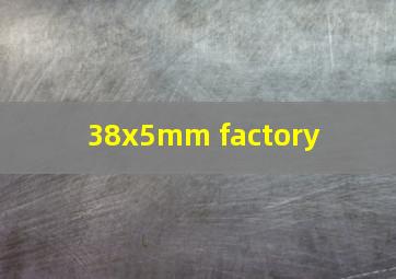 38x5mm factory